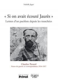 Si on avait écouté Jaurès : lettres d'un pacifiste depuis les tranchées : notes de guerre et correspondance, 1914-1917