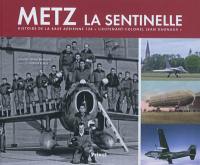 Metz, la sentinelle : histoire de la base aérienne 128 Colonel Dagnaux
