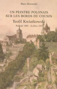 Un peintre polonais sur les bords du Cousin : Teofil Kwiatkowski : Pultusk (Pologne) 1809-Avallon (Bourgogne) 1891