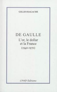 De Gaulle : l'or, le dollar et la France : 1940-1970