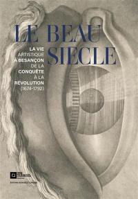 Le beau siècle : la vie artistique à Besançon de la conquête à la Révolution (1674-1792)