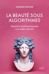 La beauté sous algorithmes : quand la machine bouscule nos codes culturels