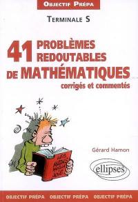 41 problèmes redoutables de mathématiques corrigés et commentés : terminale S