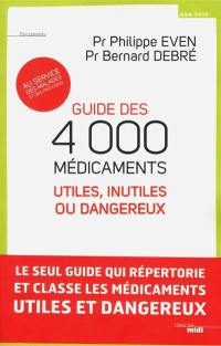 Guide des 4.000 médicaments utiles, inutiles ou dangereux : au service des malades et des praticiens