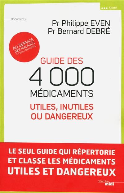 Guide des 4.000 médicaments utiles, inutiles ou dangereux : au service des malades et des praticiens