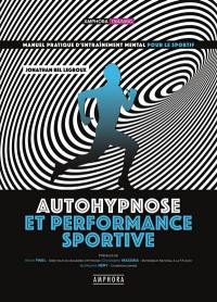 Autohypnose et performance sportive : manuel pratique d'entraînement mental pour le sportif