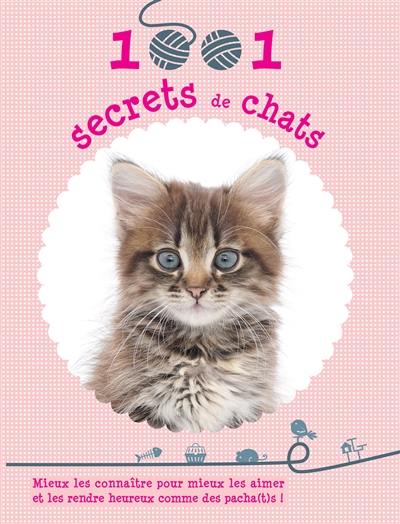 1.001 secrets de chats : mieux les connaître pour mieux les aimer et les rendre heureux comme des pacha(t)s !