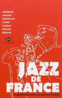 Jazz de France : le guide-annuaire du jazz en France : artistes, agents, festivals, clubs, labels, écoles, médias