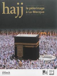 Hajj : le pèlerinage à La Mecque : exposition à Paris, Institut du monde arabe, du 22 avril au 10 août 2014