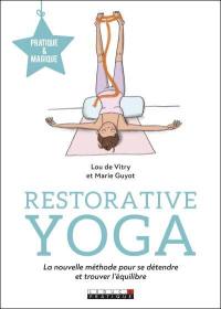 Restorative yoga : la nouvelle méthode pour se détendre et trouver l'équilibre