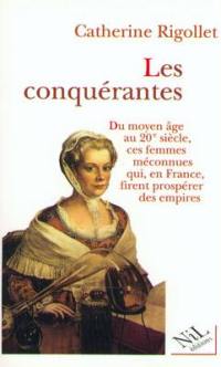 Les conquérantes : du Moyen Age au XXe siècle, ces femmes méconnues qui, en France, firent prospérer des empires