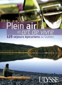 Plein air et art de vivre : 125 séjours épicuriens au Québec