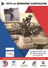 1870 la dernière cartouche : la guerre de 1870 vue du Tarn-et-Garonne