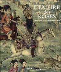L'Empire des roses : chef-d'oeuvre de l'art persan du XIXe siècle