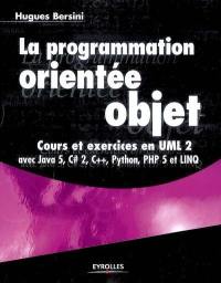 La programmation orientée objet : cours et exercices en UML 2 avec Java 5, C Sharp 2, C++, Phyton, PHP 5 et LINQ