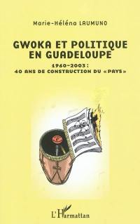 Gwoka et politique en Guadeloupe : 1960-2003 : 40 ans de construction du pays
