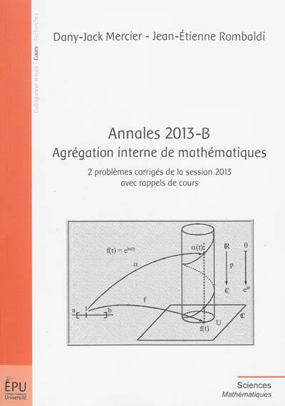 Annales 2013-B : agrégation interne de mathématiques : 2 problèmes corrigés de la session 2013 avec rappels de cours