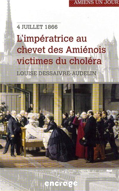 L'impératrice au chevet des Amiénois victimes du choléra : Amiens, 4 juillet 1866