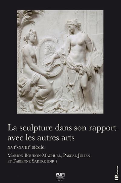La sculpture dans son rapport avec les autres arts : XVIe-XVIIIe siècle