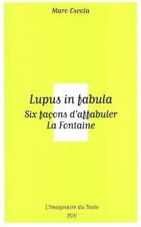 Lupus in fabula : six façons d'affabuler La Fontaine