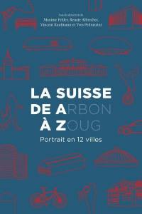 La Suisse de Arbon à Zoug : portrait en 12 villes