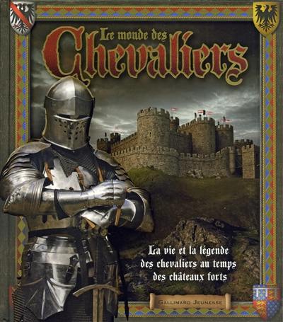 Le monde des chevaliers : la vie et la légende des chevaliers au temps des châteaux forts
