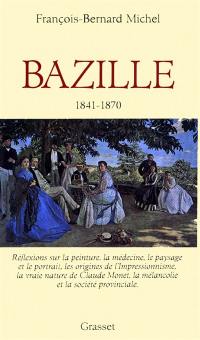 Frédéric Bazille : réflexions sur la peinture, la médecine, le paysage et le portrait, les origines de l'impressionnisme...