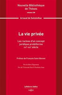 La vie privée : les racines d'un concept juridique protéiforme : XVIe-XIXe siècle
