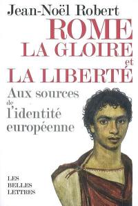 Rome, la gloire et la liberté : aux sources de l'identité européenne