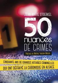 50 nuances de crimes : cinquante ans de grandes affaires criminelles qui ont défrayé la chronique en Alsace