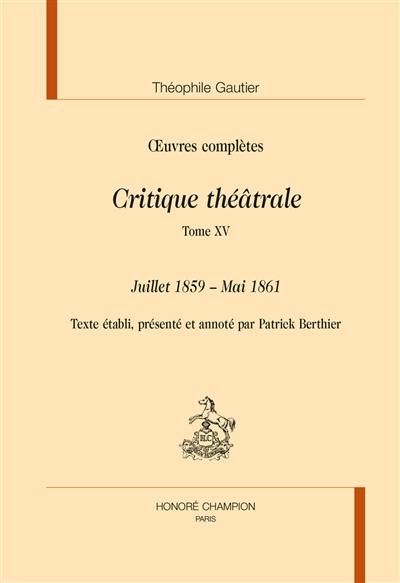 Oeuvres complètes. Section VI : critique théâtrale. Vol. 15. Juillet 1859-mai 1861