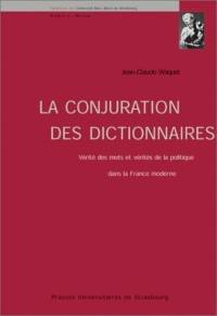 La conjuration des dictionnaires : vérité des mots et vérités de la politique dans la France moderne