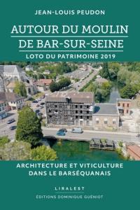 Autour du moulin de Bar-sur-Seine : loto du patrimoine 2019 : architecture et viticulture dans le Barséquanais