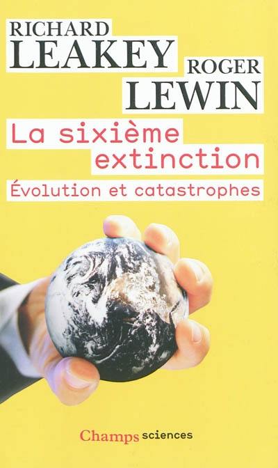 La sixième extinction : évolution et catastrophes