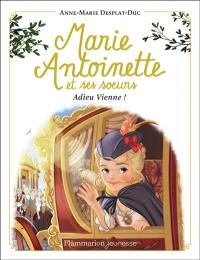 Marie-Antoinette et ses soeurs. Vol. 4. Adieu Vienne !