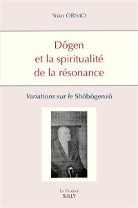 Dôgen et la spiritualité de la résonance : variations sur le Shôbôgenzô