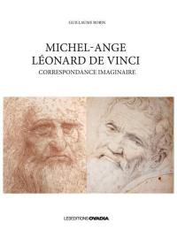 Michel Ange, Léonard de Vinci : correspondance imaginaire