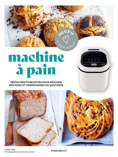 Machine à pain : découvrez 75 recettes pour réaliser des pains et viennoiseries du quotidien