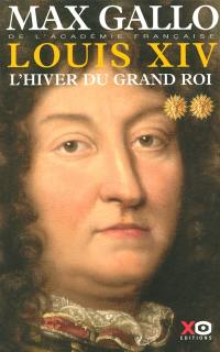 Louis XIV. Vol. 2. L'hiver du Grand Roi