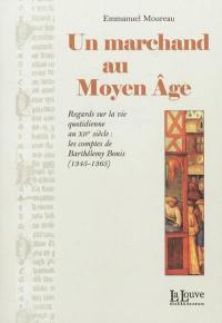 Un marchand au Moyen Age : regards sur la vie quotidienne au XIVe siècle : les comptes de Barthélemy Bonis, 1345-1365