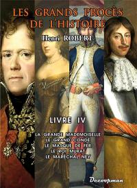 Les grands procès de l'histoire. Vol. 4. La Grande Mademoiselle, le Grand Condé, le Masque de fer, le roi Murat, le maréchal Ney