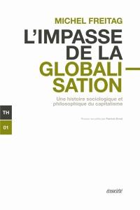 L'impasse de la globalisation : histoire sociologique et philosophique du capitalisme