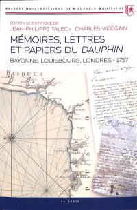 Mémoires, lettres et papiers du Dauphin : Bayonne, Louisbourg, Londres, 1757