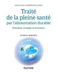 Traité de la pleine santé par l'alimentation durable : nutrition, écologie et évolution