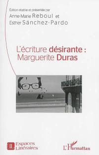 L'écriture désirante : Marguerite Duras