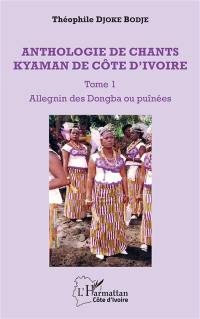 Anthologie de chants kyaman de Côte d'Ivoire. Vol. 1. Allegnin des Dongba ou puînées