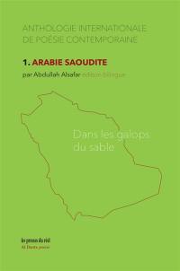Anthologie internationale de poésie contemporaine. Vol. 1. Dans les galops du sable : anthologie de poésie saoudienne contemporaine