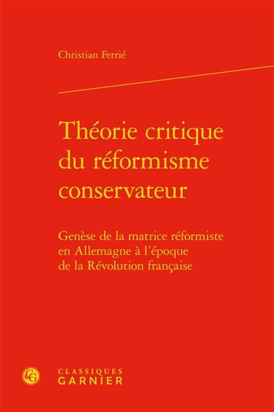 Théorie critique du réformisme conservateur : genèse de la matrice réformiste en Allemagne à l'époque de la Révolution française