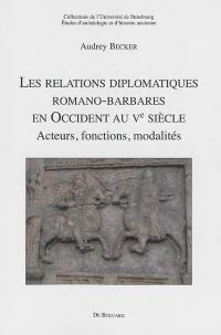 Les relations diplomatiques romano-barbares en Occident au Ve siècle : acteurs, fonctions, modalités