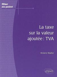 La taxe sur la valeur ajoutée : TVA